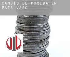 Cambio de moneda en  País Vasco