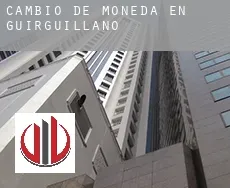 Cambio de moneda en Guirguillano